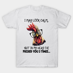 I may look calm but in my head I've pecked you 3 times Chicken Funny Animal Quote Hilarious Sayings Humor Gift T-Shirt